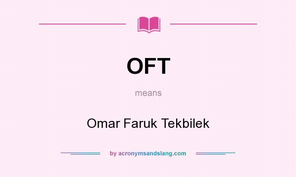 What does OFT mean? It stands for Omar Faruk Tekbilek