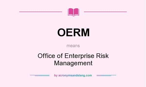 What does OERM mean? It stands for Office of Enterprise Risk Management