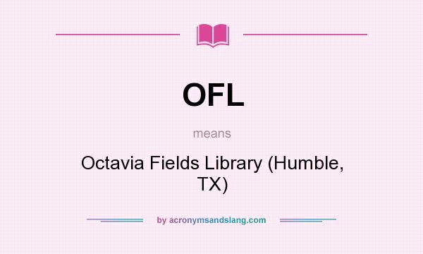 What does OFL mean? It stands for Octavia Fields Library (Humble, TX)