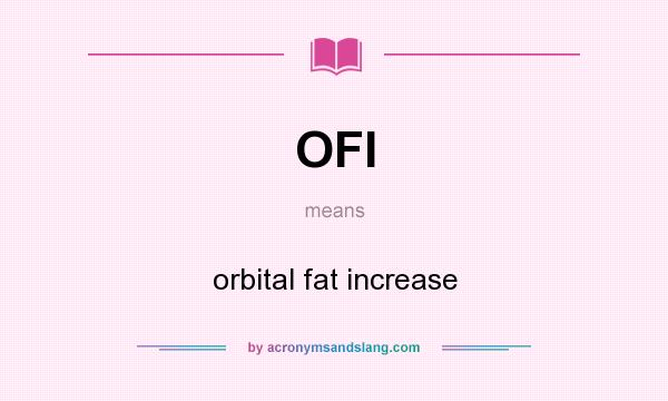 What does OFI mean? It stands for orbital fat increase