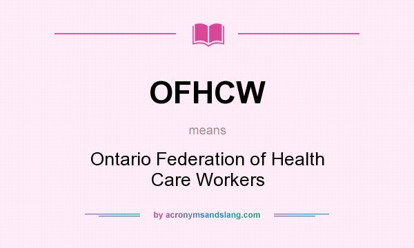 What does OFHCW mean? It stands for Ontario Federation of Health Care Workers