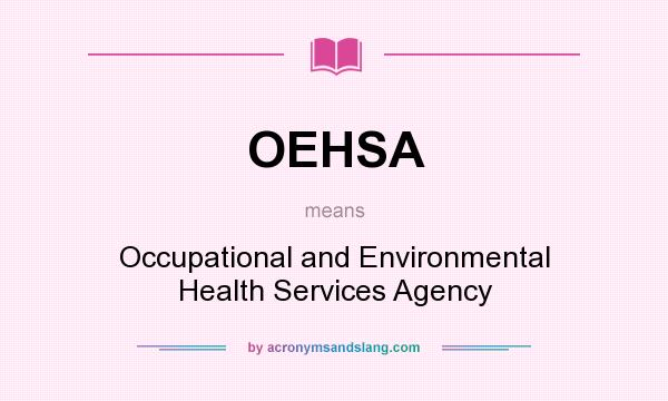 What does OEHSA mean? It stands for Occupational and Environmental Health Services Agency