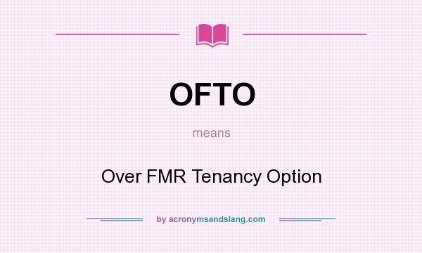 What does OFTO mean? It stands for Over FMR Tenancy Option