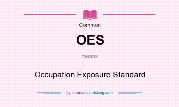 What does OES mean? It stands for Occupation Exposure Standard