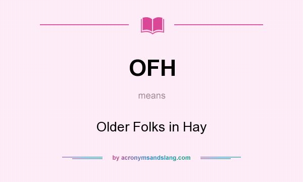 What does OFH mean? It stands for Older Folks in Hay