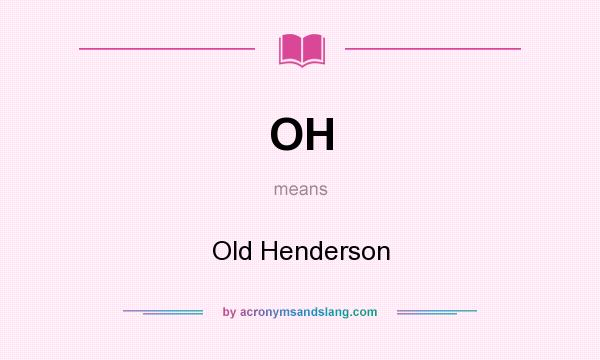 What does OH mean? It stands for Old Henderson