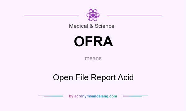 What does OFRA mean? It stands for Open File Report Acid