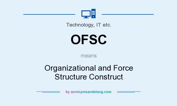 What does OFSC mean? It stands for Organizational and Force Structure Construct
