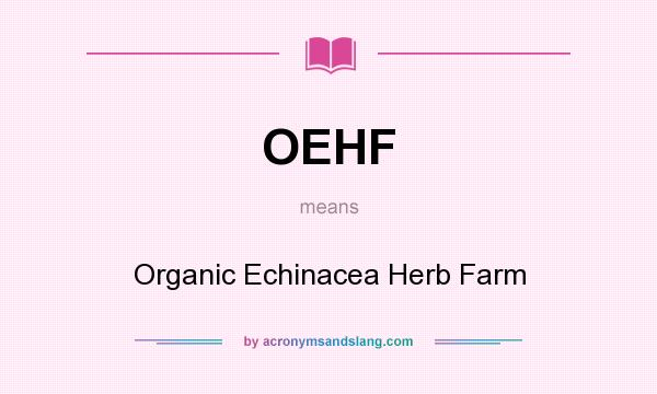 What does OEHF mean? It stands for Organic Echinacea Herb Farm