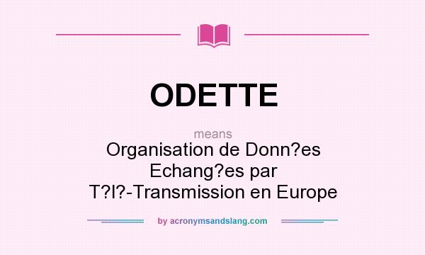 What does ODETTE mean? It stands for Organisation de Donn?es Echang?es par T?l?-Transmission en Europe