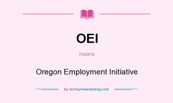 What does OEI mean? It stands for Oregon Employment Initiative