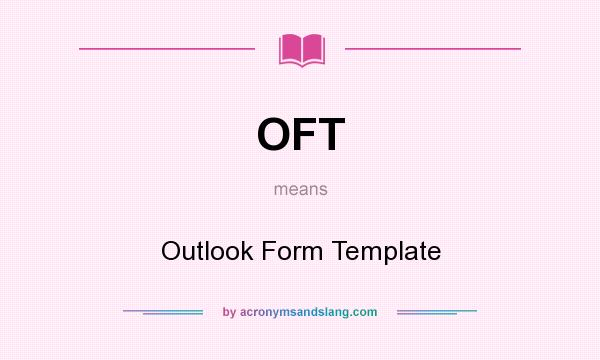 What does OFT mean? It stands for Outlook Form Template