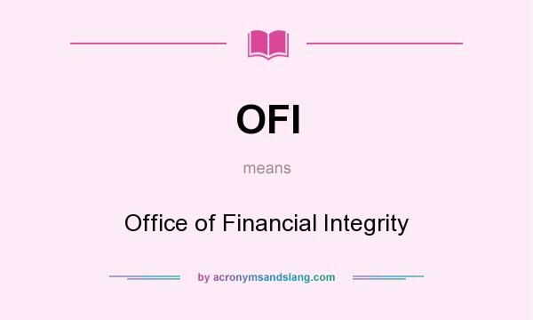What does OFI mean? It stands for Office of Financial Integrity