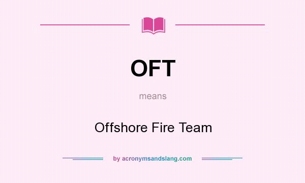 What does OFT mean? It stands for Offshore Fire Team