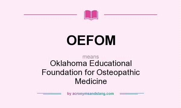 What does OEFOM mean? It stands for Oklahoma Educational Foundation for Osteopathic Medicine