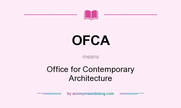What does OFCA mean? It stands for Office for Contemporary Architecture