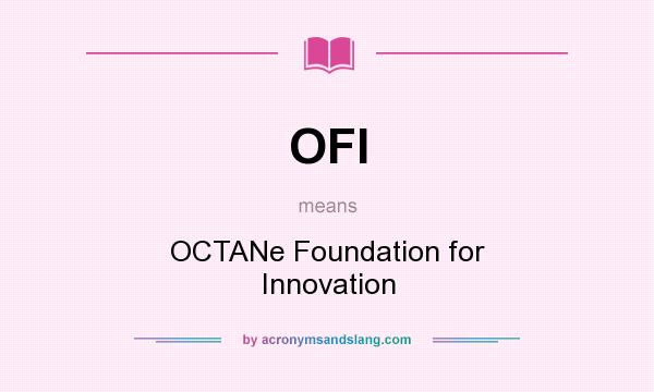 What does OFI mean? It stands for OCTANe Foundation for Innovation