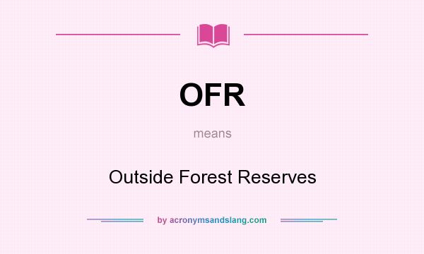What does OFR mean? It stands for Outside Forest Reserves
