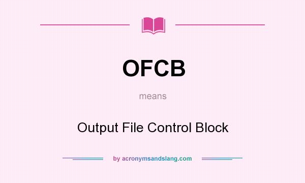 What does OFCB mean? It stands for Output File Control Block