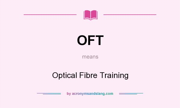 What does OFT mean? It stands for Optical Fibre Training