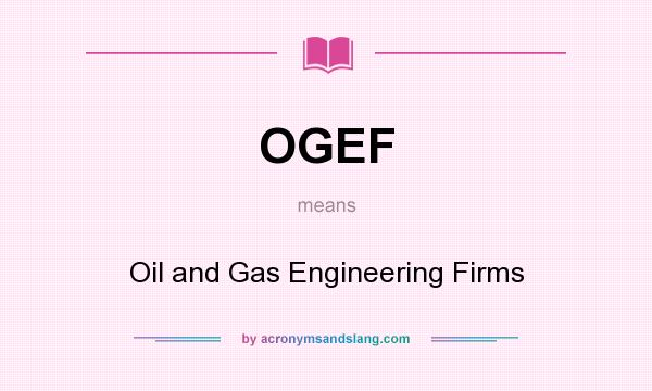 What does OGEF mean? It stands for Oil and Gas Engineering Firms