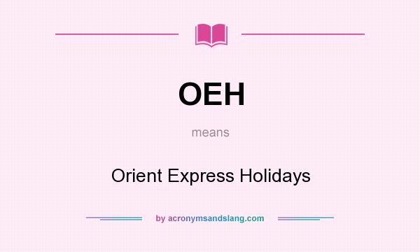 What does OEH mean? It stands for Orient Express Holidays