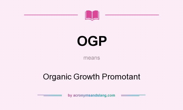 What does OGP mean? It stands for Organic Growth Promotant