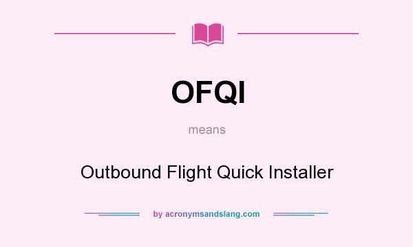 What does OFQI mean? It stands for Outbound Flight Quick Installer