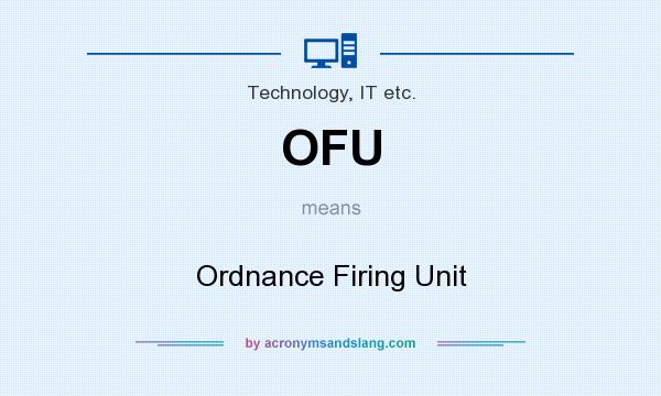 What does OFU mean? It stands for Ordnance Firing Unit