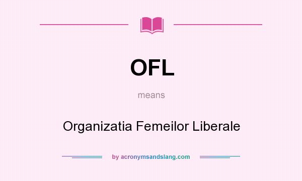 What does OFL mean? It stands for Organizatia Femeilor Liberale