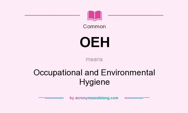 What does OEH mean? It stands for Occupational and Environmental Hygiene