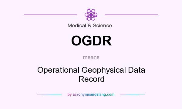 What does OGDR mean? It stands for Operational Geophysical Data Record
