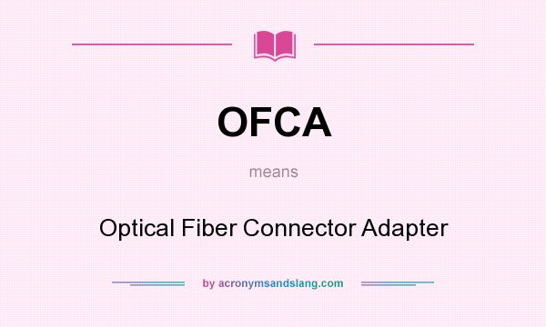 What does OFCA mean? It stands for Optical Fiber Connector Adapter