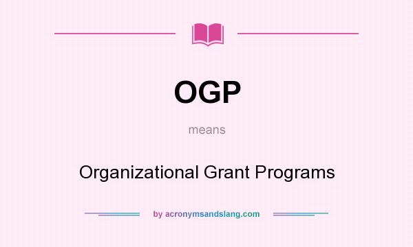 What does OGP mean? It stands for Organizational Grant Programs