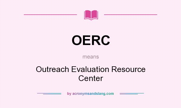 What does OERC mean? It stands for Outreach Evaluation Resource Center