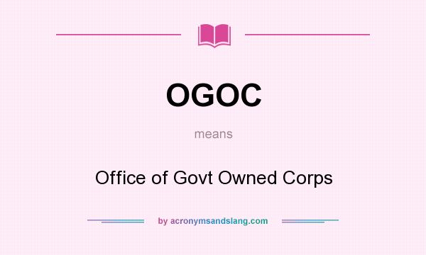 What does OGOC mean? It stands for Office of Govt Owned Corps