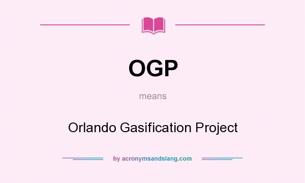 What does OGP mean? It stands for Orlando Gasification Project