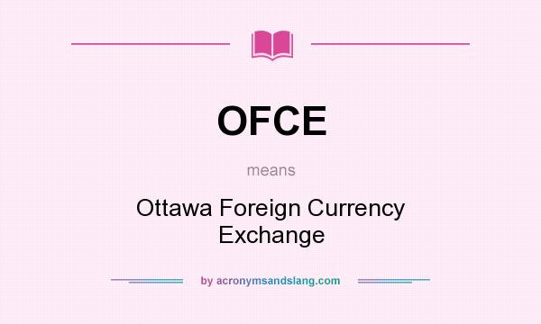 What does OFCE mean? It stands for Ottawa Foreign Currency Exchange
