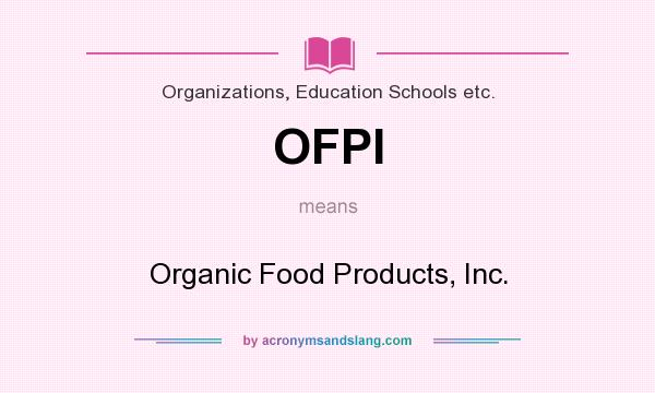 What does OFPI mean? It stands for Organic Food Products, Inc.