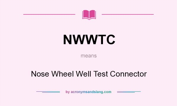 What does NWWTC mean? It stands for Nose Wheel Well Test Connector