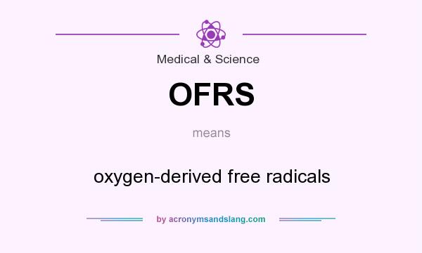 What does OFRS mean? It stands for oxygen-derived free radicals
