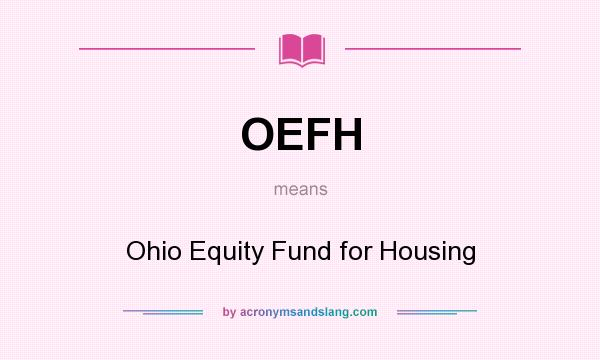 What does OEFH mean? It stands for Ohio Equity Fund for Housing