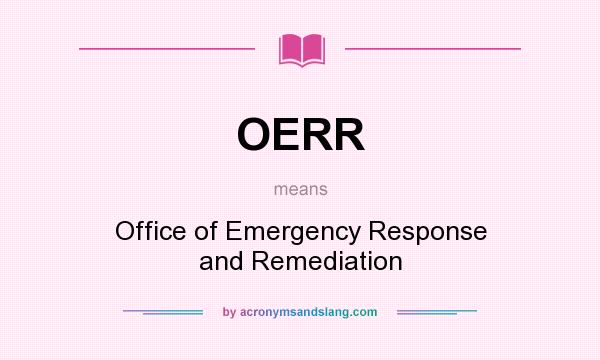 What does OERR mean? It stands for Office of Emergency Response and Remediation