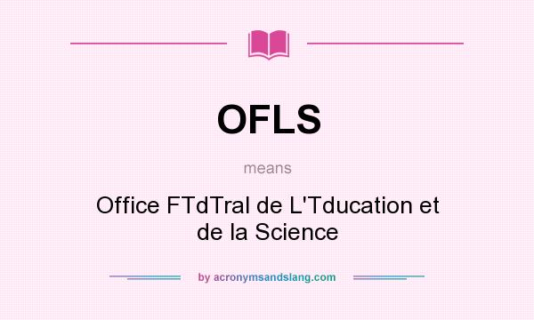 What does OFLS mean? It stands for Office FTdTral de L`Tducation et de la Science