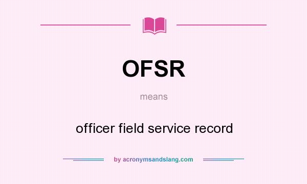 What does OFSR mean? It stands for officer field service record