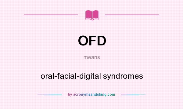 What does OFD mean? It stands for oral-facial-digital syndromes
