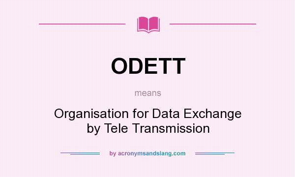 What does ODETT mean? It stands for Organisation for Data Exchange by Tele Transmission