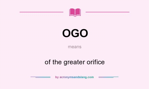 What does OGO mean? It stands for of the greater orifice