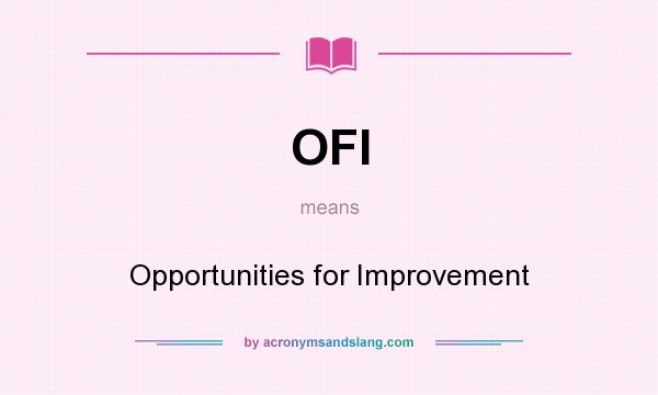 What does OFI mean? It stands for Opportunities for Improvement