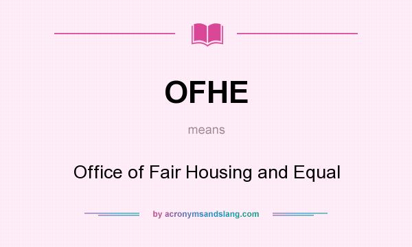 What does OFHE mean? It stands for Office of Fair Housing and Equal